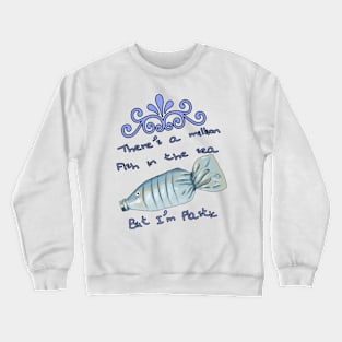 There's a million fish in the sea, but i'm plastic Crewneck Sweatshirt